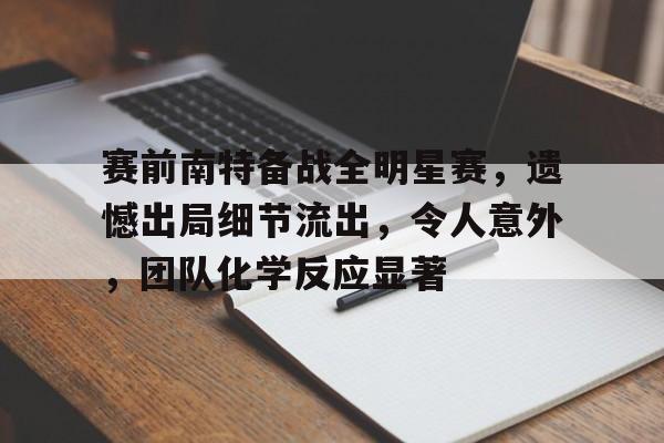 开云平台中国赛前南特备战全明星赛,遗憾出局细节流出,令人意外,团队化学反应显著的简单介绍 开云平台中国赛前南特备战全明星赛,遗憾出局细节流出,令人意外,团队化学反应显著的简单介绍